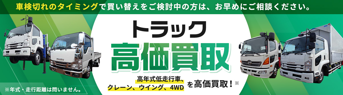 高年式低走行車、クレーン、ウイング、4WDのトラック高価買取！車検切れのタイミングで買い替えをご検討中の方は、お早めにご相談ください。年式・走行距離は問いません。