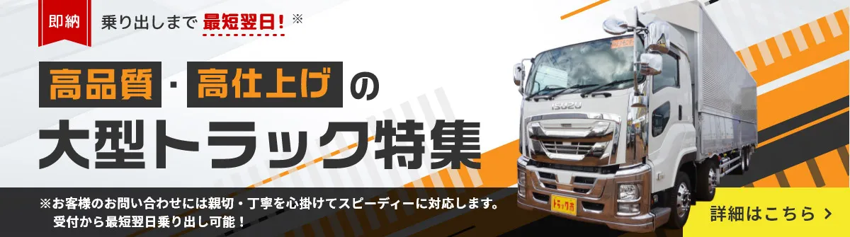 即納・乗り出しまで最短翌日！高品質高仕上げの大型トラック特集※お客様のお問い合わせには親切・丁寧を心掛けてスピーディーに対応します。受付から最短翌日乗り出し可能！